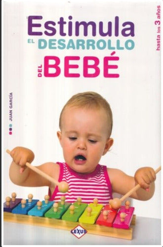 Estimula El Desarrollo Del Bebé. Juan García. Lexus