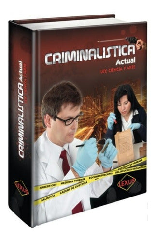 Criminalística Actual. Ley, Ciencia Y Arte.